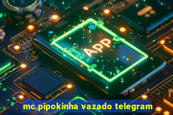 mc pipokinha vazado telegram